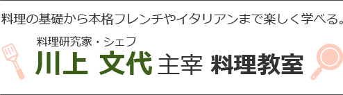 料理の基礎から本格フレンチやイタリアンまで楽しく学べる。料理研究家・シェフ川上 文代 主宰 料理教室